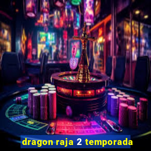 dragon raja 2 temporada